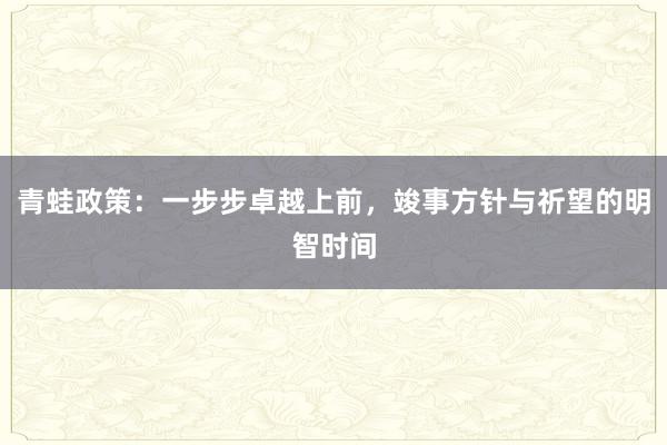 青蛙政策：一步步卓越上前，竣事方针与祈望的明智时间